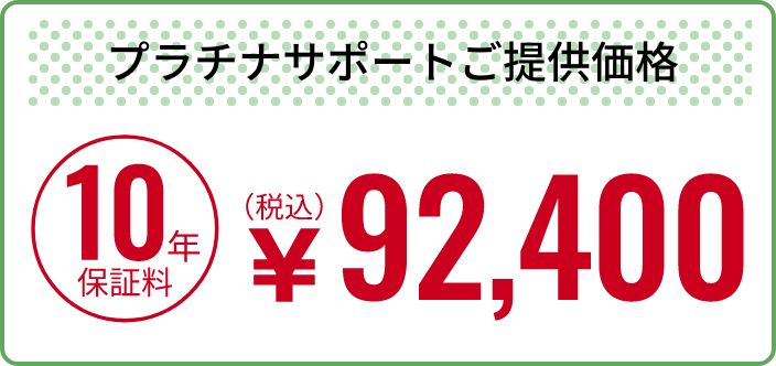 プラチナサポートご提供価格「10年保証料」92,400円(税込)